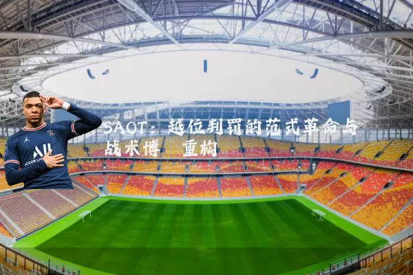 SAOT:越位判罚的范式革命与战术博弈重构