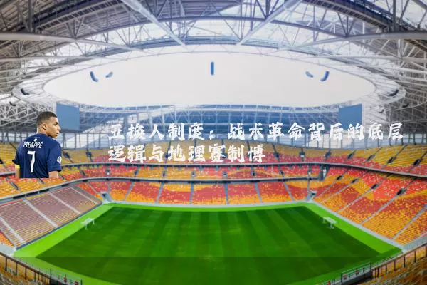 五换人制度:战术革命背后的底层逻辑与地理赛制博弈