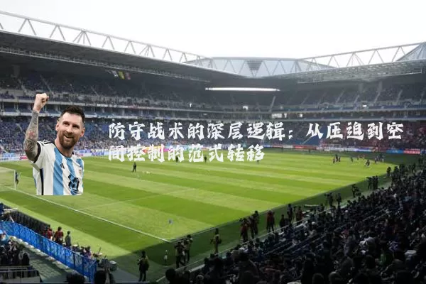 防守战术的深层逻辑：从压迫到空间控制的范式转移