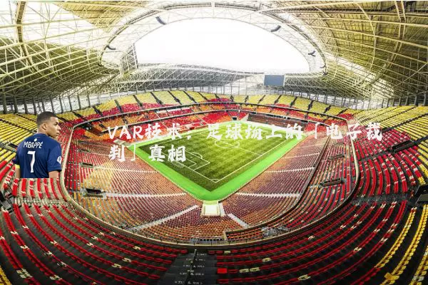 VAR技术:足球场上的「电子裁判」真相