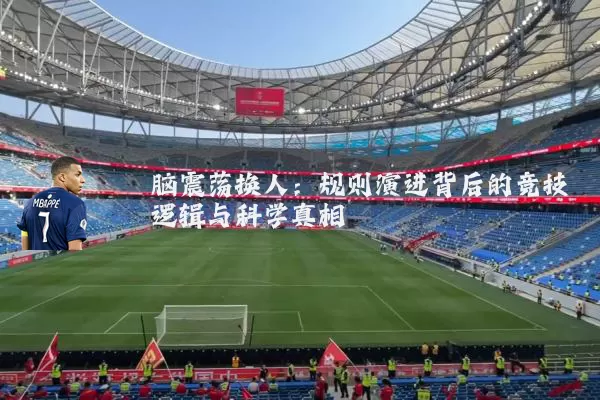 脑震荡换人:规则演进背后的竞技逻辑与科学真相